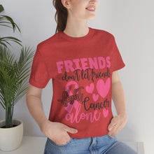 Friends dont let Friends fight Cancer Alone Unisex Jersey Short Sleeve Tee