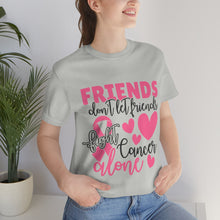 Friends dont let Friends fight Cancer Alone Unisex Jersey Short Sleeve Tee