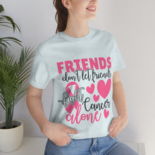 Friends dont let Friends fight Cancer Alone Unisex Jersey Short Sleeve Tee