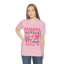 Friends dont let Friends fight Cancer Alone Unisex Jersey Short Sleeve Tee