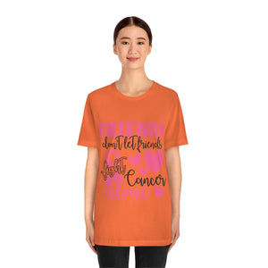 Friends dont let Friends fight Cancer Alone Unisex Jersey Short Sleeve Tee