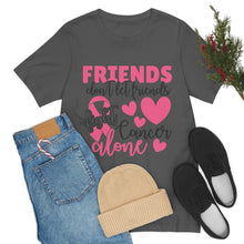 Friends dont let Friends fight Cancer Alone Unisex Jersey Short Sleeve Tee
