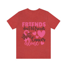 Friends dont let Friends fight Cancer Alone Unisex Jersey Short Sleeve Tee