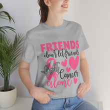 Friends dont let Friends fight Cancer Alone Unisex Jersey Short Sleeve Tee