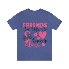 Friends dont let Friends fight Cancer Alone Unisex Jersey Short Sleeve Tee