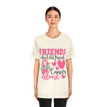 Friends dont let Friends fight Cancer Alone Unisex Jersey Short Sleeve Tee