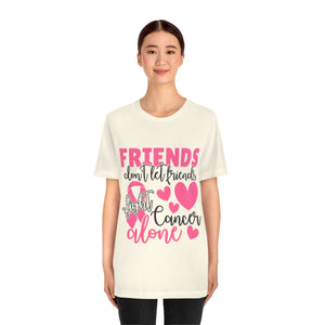 Friends dont let Friends fight Cancer Alone Unisex Jersey Short Sleeve Tee