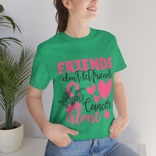 Friends dont let Friends fight Cancer Alone Unisex Jersey Short Sleeve Tee