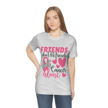 Friends dont let Friends fight Cancer Alone Unisex Jersey Short Sleeve Tee