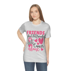 Friends dont let Friends fight Cancer Alone Unisex Jersey Short Sleeve Tee