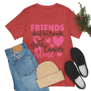 Friends dont let Friends fight Cancer Alone Unisex Jersey Short Sleeve Tee