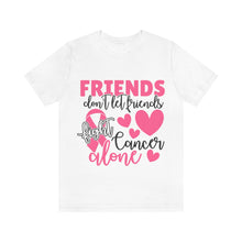 Friends dont let Friends fight Cancer Alone Unisex Jersey Short Sleeve Tee