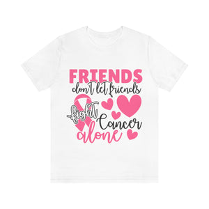 Friends dont let Friends fight Cancer Alone Unisex Jersey Short Sleeve Tee