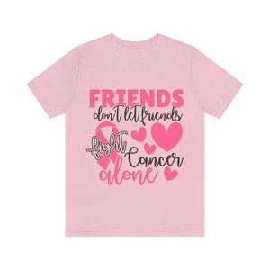 Friends dont let Friends fight Cancer Alone Unisex Jersey Short Sleeve Tee