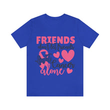 Friends dont let Friends fight Cancer Alone Unisex Jersey Short Sleeve Tee