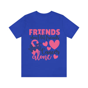 Friends dont let Friends fight Cancer Alone Unisex Jersey Short Sleeve Tee