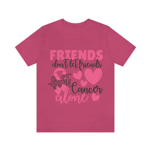 Friends dont let Friends fight Cancer Alone Unisex Jersey Short Sleeve Tee
