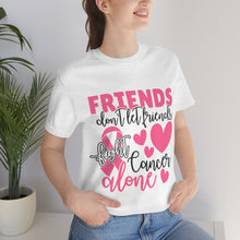 Friends dont let Friends fight Cancer Alone Unisex Jersey Short Sleeve Tee