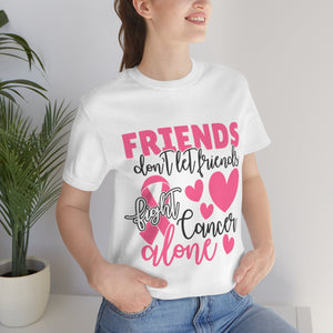 Friends dont let Friends fight Cancer Alone Unisex Jersey Short Sleeve Tee