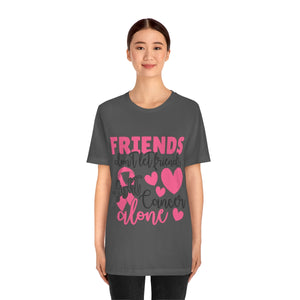 Friends dont let Friends fight Cancer Alone Unisex Jersey Short Sleeve Tee