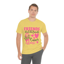Friends dont let Friends fight Cancer Alone Unisex Jersey Short Sleeve Tee