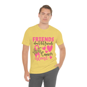 Friends dont let Friends fight Cancer Alone Unisex Jersey Short Sleeve Tee
