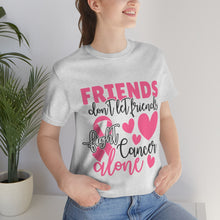 Friends dont let Friends fight Cancer Alone Unisex Jersey Short Sleeve Tee