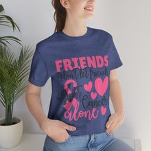 Friends dont let Friends fight Cancer Alone Unisex Jersey Short Sleeve Tee