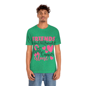 Friends dont let Friends fight Cancer Alone Unisex Jersey Short Sleeve Tee