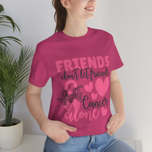 Friends dont let Friends fight Cancer Alone Unisex Jersey Short Sleeve Tee