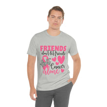Friends dont let Friends fight Cancer Alone Unisex Jersey Short Sleeve Tee