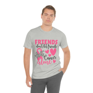Friends dont let Friends fight Cancer Alone Unisex Jersey Short Sleeve Tee