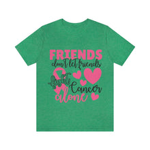 Friends dont let Friends fight Cancer Alone Unisex Jersey Short Sleeve Tee