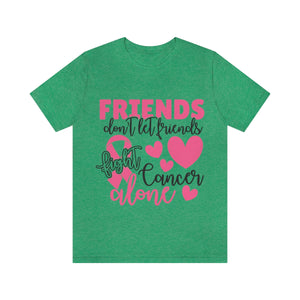 Friends dont let Friends fight Cancer Alone Unisex Jersey Short Sleeve Tee