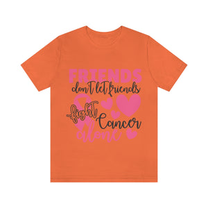 Friends dont let Friends fight Cancer Alone Unisex Jersey Short Sleeve Tee