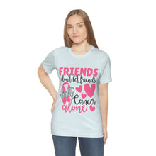 Friends dont let Friends fight Cancer Alone Unisex Jersey Short Sleeve Tee