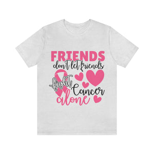 Friends dont let Friends fight Cancer Alone Unisex Jersey Short Sleeve Tee