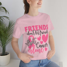 Friends dont let Friends fight Cancer Alone Unisex Jersey Short Sleeve Tee