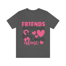 Friends dont let Friends fight Cancer Alone Unisex Jersey Short Sleeve Tee
