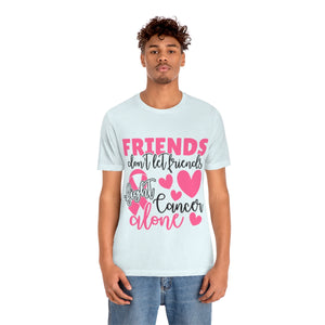 Friends dont let Friends fight Cancer Alone Unisex Jersey Short Sleeve Tee