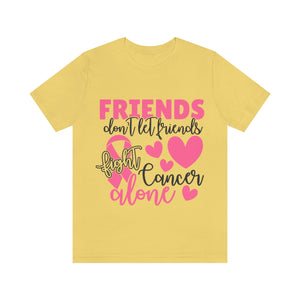 Friends dont let Friends fight Cancer Alone Unisex Jersey Short Sleeve Tee