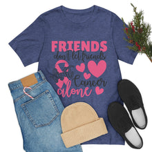 Friends dont let Friends fight Cancer Alone Unisex Jersey Short Sleeve Tee