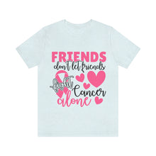 Friends dont let Friends fight Cancer Alone Unisex Jersey Short Sleeve Tee