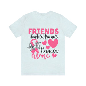 Friends dont let Friends fight Cancer Alone Unisex Jersey Short Sleeve Tee