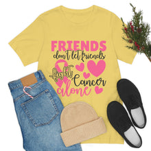 Friends dont let Friends fight Cancer Alone Unisex Jersey Short Sleeve Tee