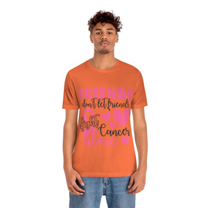 Friends dont let Friends fight Cancer Alone Unisex Jersey Short Sleeve Tee