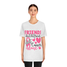 Friends dont let Friends fight Cancer Alone Unisex Jersey Short Sleeve Tee