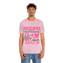 Friends dont let Friends fight Cancer Alone Unisex Jersey Short Sleeve Tee
