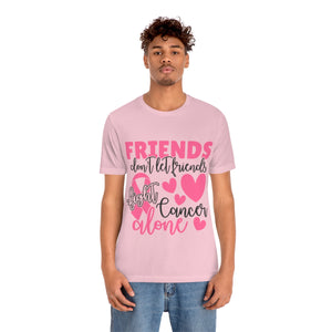 Friends dont let Friends fight Cancer Alone Unisex Jersey Short Sleeve Tee