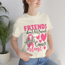 Friends dont let Friends fight Cancer Alone Unisex Jersey Short Sleeve Tee